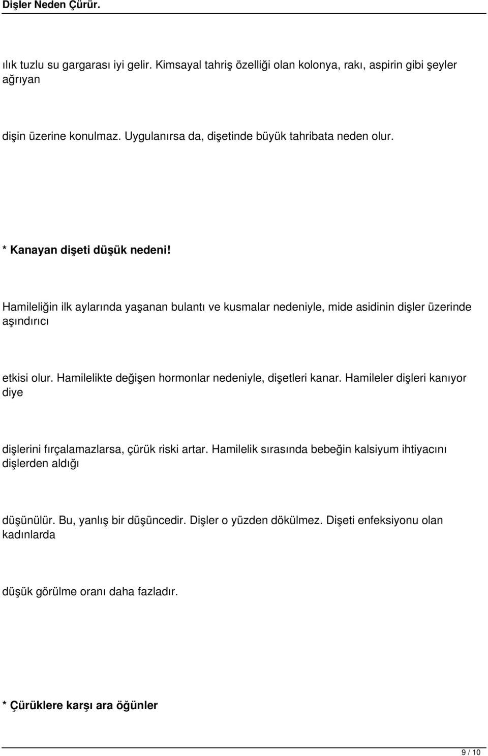 Hamileliğin ilk aylarında yaşanan bulantı ve kusmalar nedeniyle, mide asidinin dişler üzerinde aşındırıcı etkisi olur. Hamilelikte değişen hormonlar nedeniyle, dişetleri kanar.