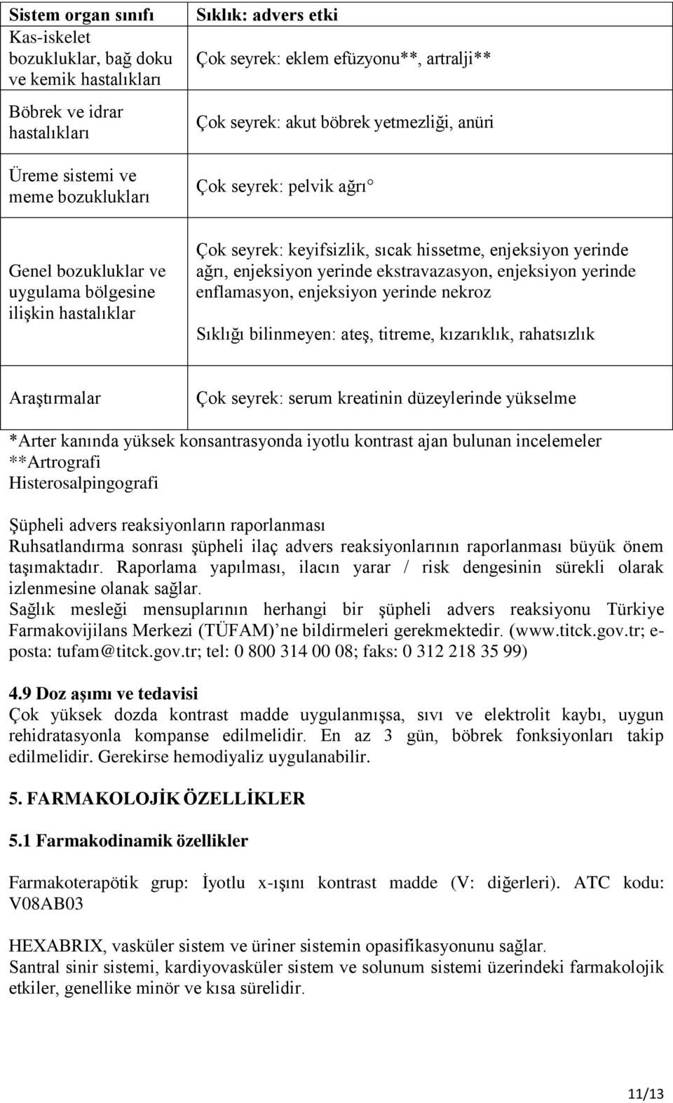 ağrı, enjeksiyon yerinde ekstravazasyon, enjeksiyon yerinde enflamasyon, enjeksiyon yerinde nekroz Sıklığı bilinmeyen: ateş, titreme, kızarıklık, rahatsızlık Araştırmalar Çok seyrek: serum kreatinin