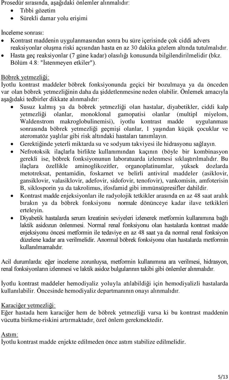 Böbrek yetmezliği: İyotlu kontrast maddeler böbrek fonksiyonunda geçici bir bozulmaya ya da önceden var olan böbrek yetmezliğinin daha da şiddetlenmesine neden olabilir.