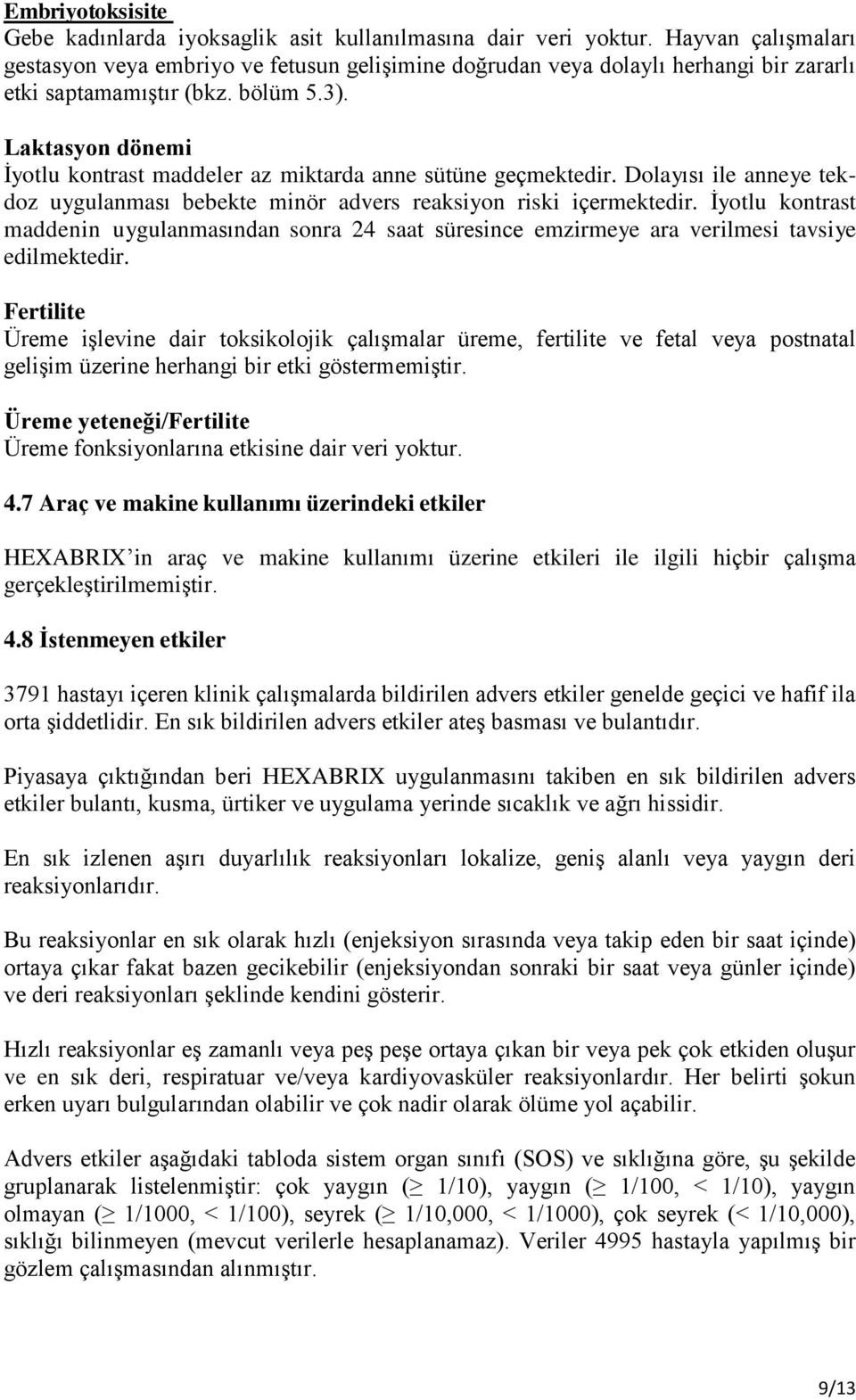 Laktasyon dönemi İyotlu kontrast maddeler az miktarda anne sütüne geçmektedir. Dolayısı ile anneye tekdoz uygulanması bebekte minör advers reaksiyon riski içermektedir.