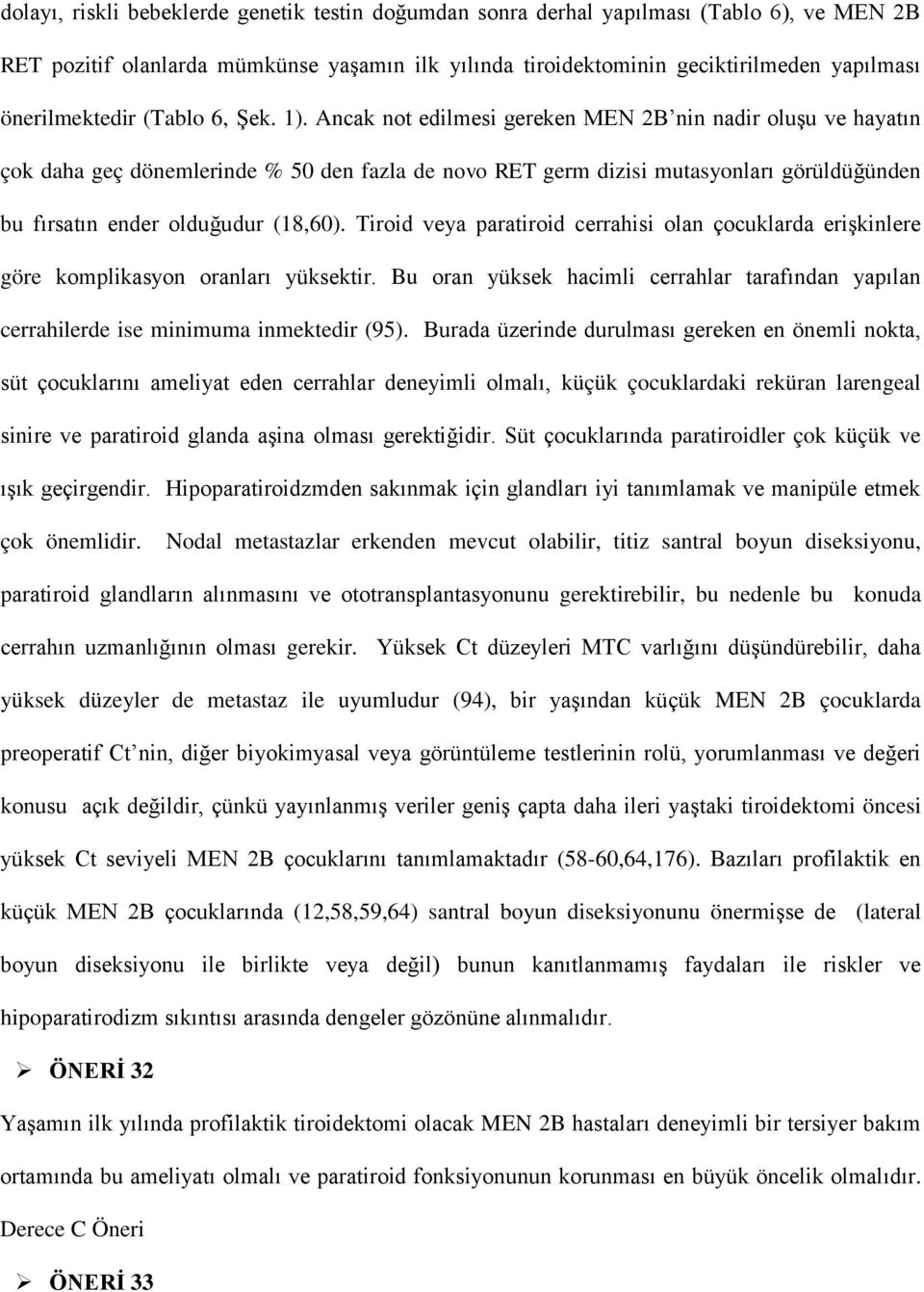 Ancak not edilmesi gereken MEN 2B nin nadir oluşu ve hayatın çok daha geç dönemlerinde % 50 den fazla de novo RET germ dizisi mutasyonları görüldüğünden bu fırsatın ender olduğudur (18,60).