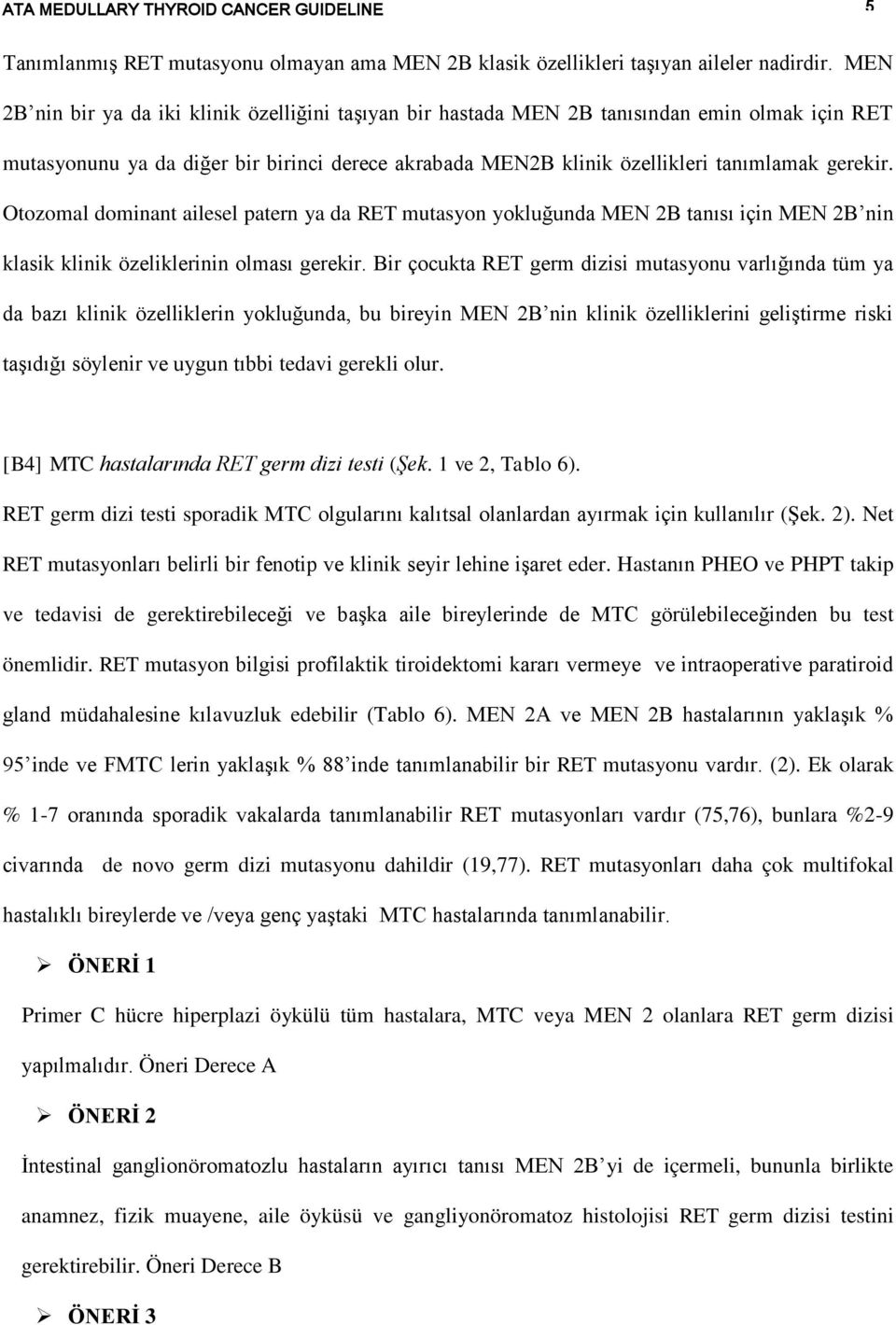 Otozomal dominant ailesel patern ya da RET mutasyon yokluğunda MEN 2B tanısı için MEN 2B nin klasik klinik özeliklerinin olması gerekir.