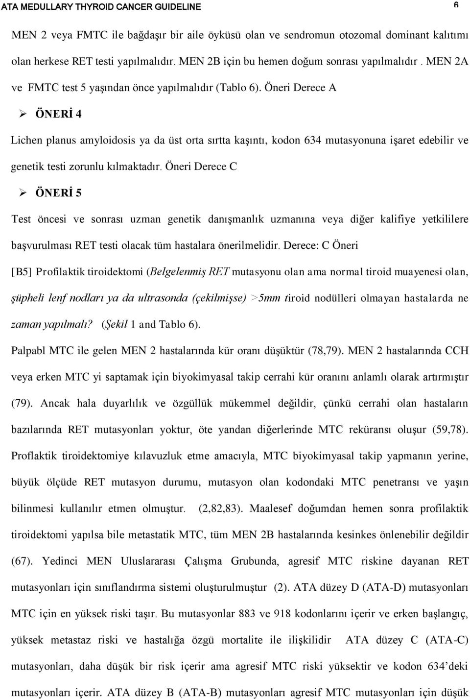 Öneri Derece A ÖNERİ 4 Lichen planus amyloidosis ya da üst orta sırtta kaşıntı, kodon 634 mutasyonuna işaret edebilir ve genetik testi zorunlu kılmaktadır.