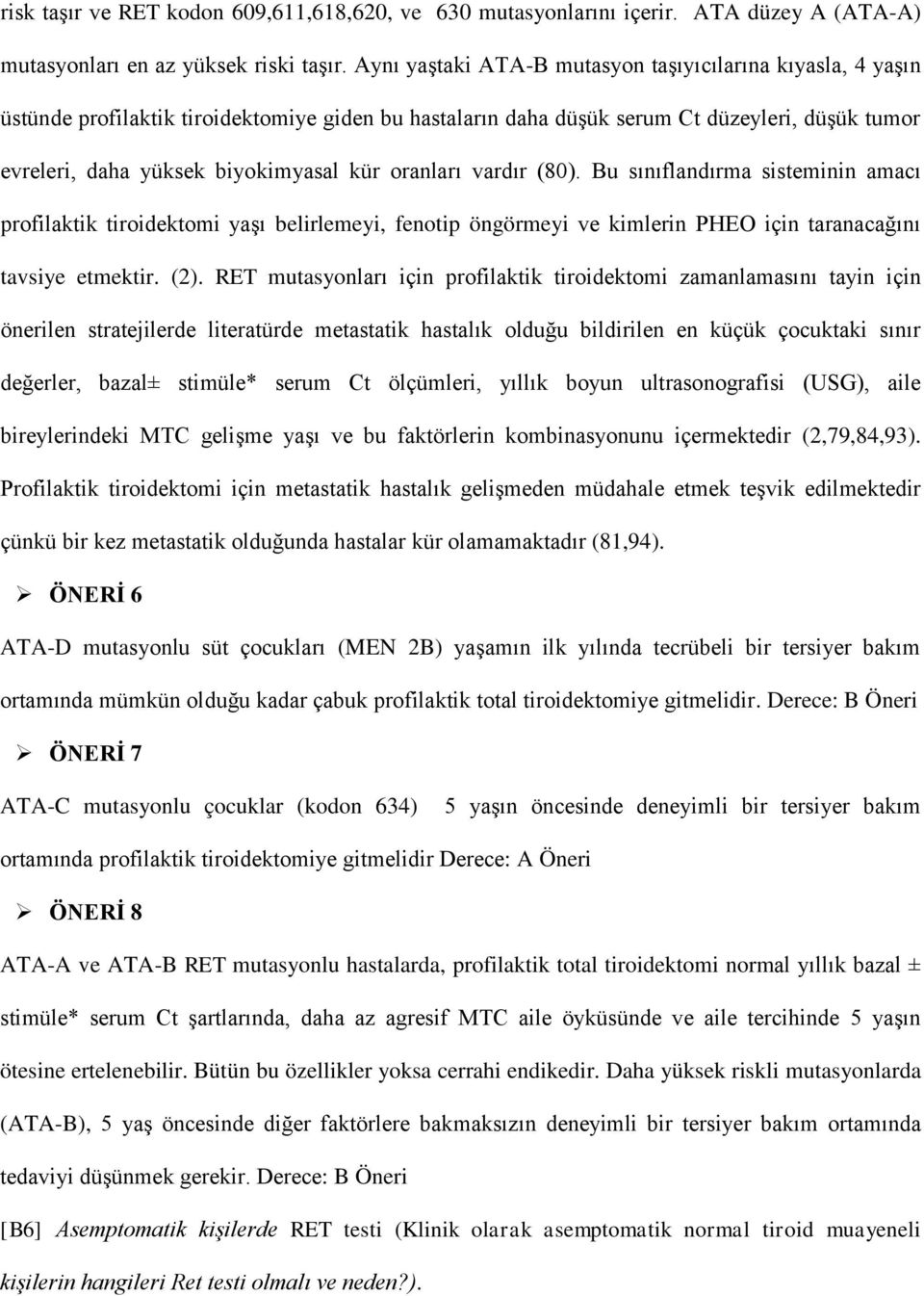 oranları vardır (80). Bu sınıflandırma sisteminin amacı profilaktik tiroidektomi yaşı belirlemeyi, fenotip öngörmeyi ve kimlerin PHEO için taranacağını tavsiye etmektir. (2).