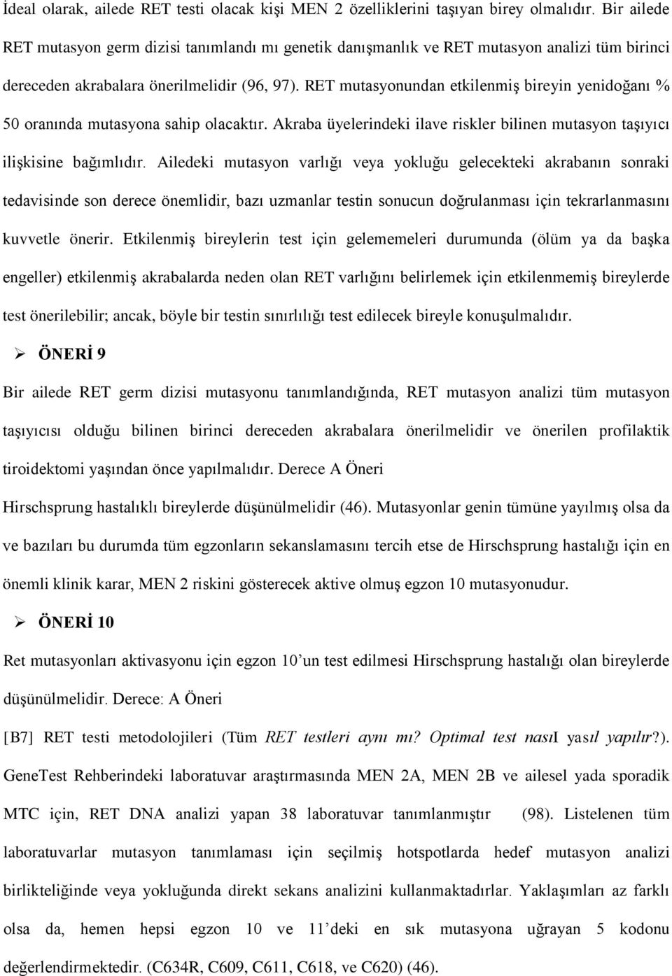 RET mutasyonundan etkilenmiş bireyin yenidoğanı % 50 oranında mutasyona sahip olacaktır. Akraba üyelerindeki ilave riskler bilinen mutasyon taşıyıcı ilişkisine bağımlıdır.