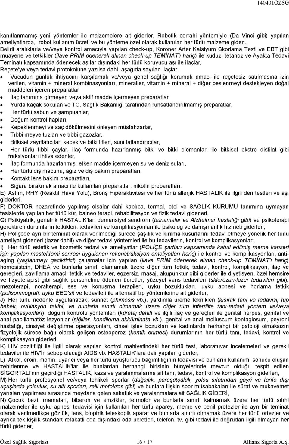 Belirli aralıklarla ve/veya kontrol amacıyla yapılan check-up, Koroner Arter Kalsiyum Skorlama Testi ve EBT gibi muayene ve tetkikler (ilave PRİM ödenerek alınan check-up TEMİNAT'ı hariç) ile kuduz,