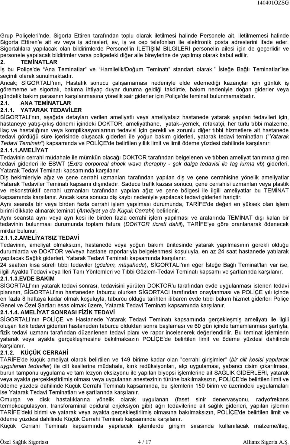 Sigortalılara yapılacak olan bildirimlerde Personel in İLETİŞİM BİLGİLERİ personelin ailesi için de geçerlidir ve personele yapılacak bildirimler varsa poliçedeki diğer aile bireylerine de yapılmış