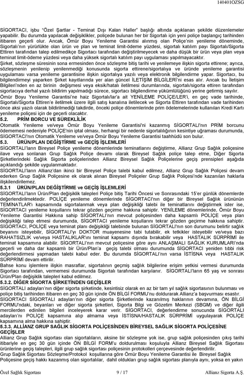 Ancak, Ömür Boyu Yenileme Garantisi alınmış olan Poliçe nin yenileme döneminde, Sigortalı nın yürürlükte olan ürün ve plan ve teminat limit-ödeme yüzdesi, sigortalı katılım payı Sigortalı/Sigorta