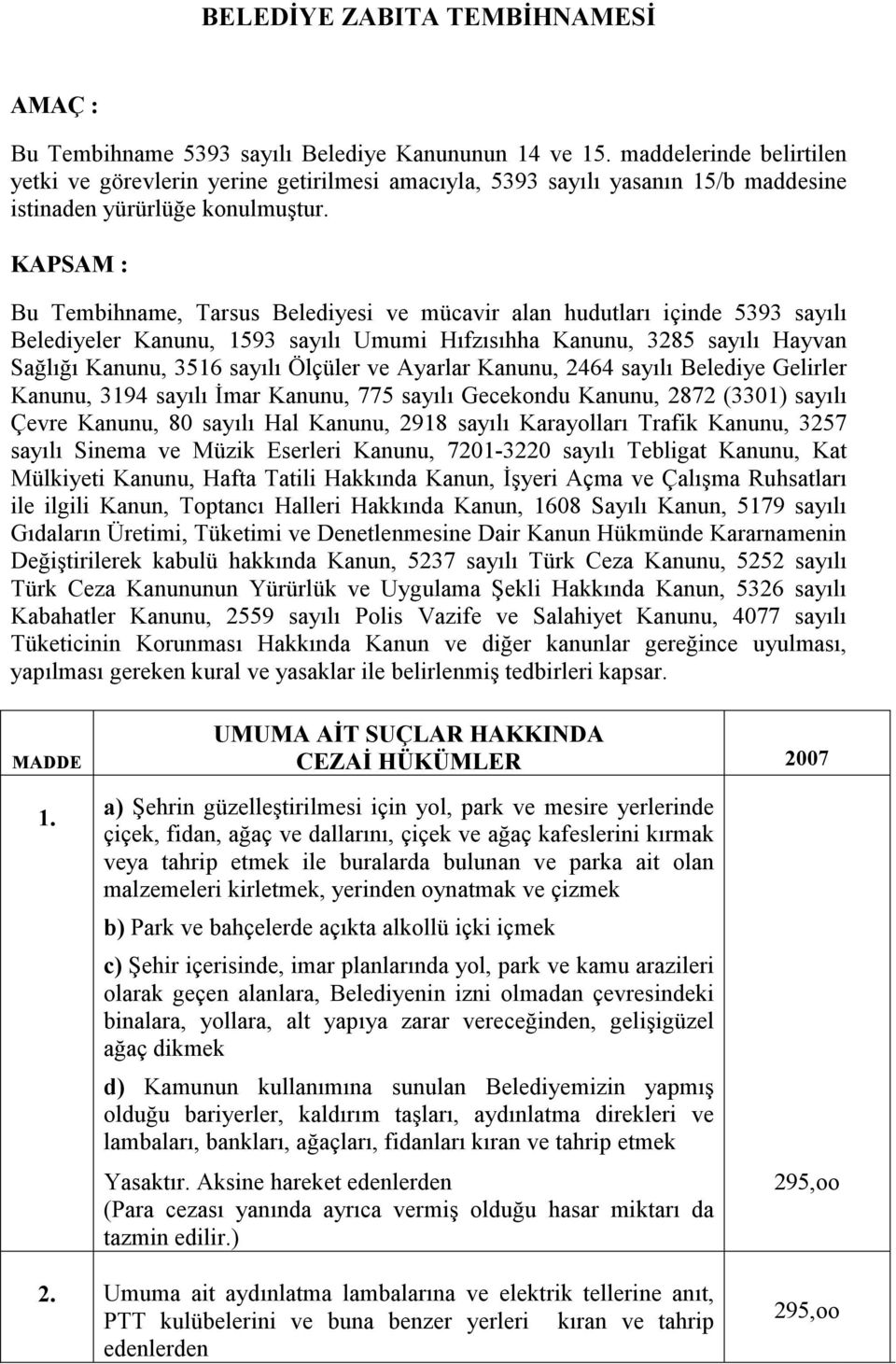 KAPSAM : Bu Tembihname, Tarsus Belediyesi ve mücavir alan hudutları içinde 5393 sayılı Belediyeler Kanunu, 1593 sayılı Umumi Hıfzısıhha Kanunu, 3285 sayılı Hayvan Sağlığı Kanunu, 3516 sayılı Ölçüler