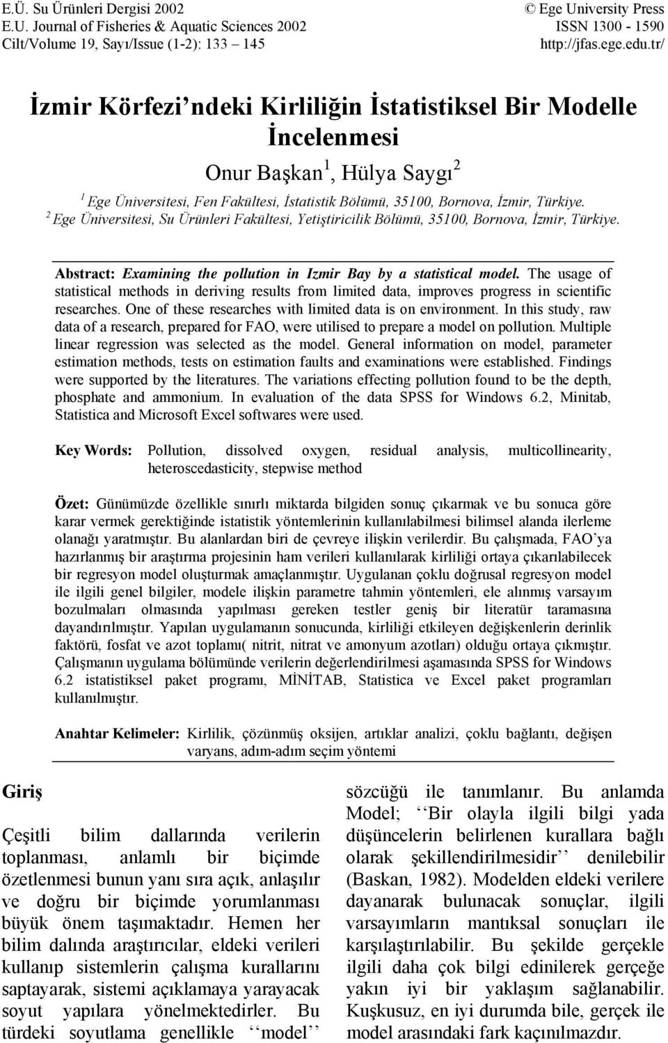 2 Ege Üniversitesi, Su Ürünle Fakültesi, Yetişticilik Bölümü, 35100, Bornova, İzmir, Türkiye. Abstract: Examining the pollution in Izmir Bay by a statistical model.