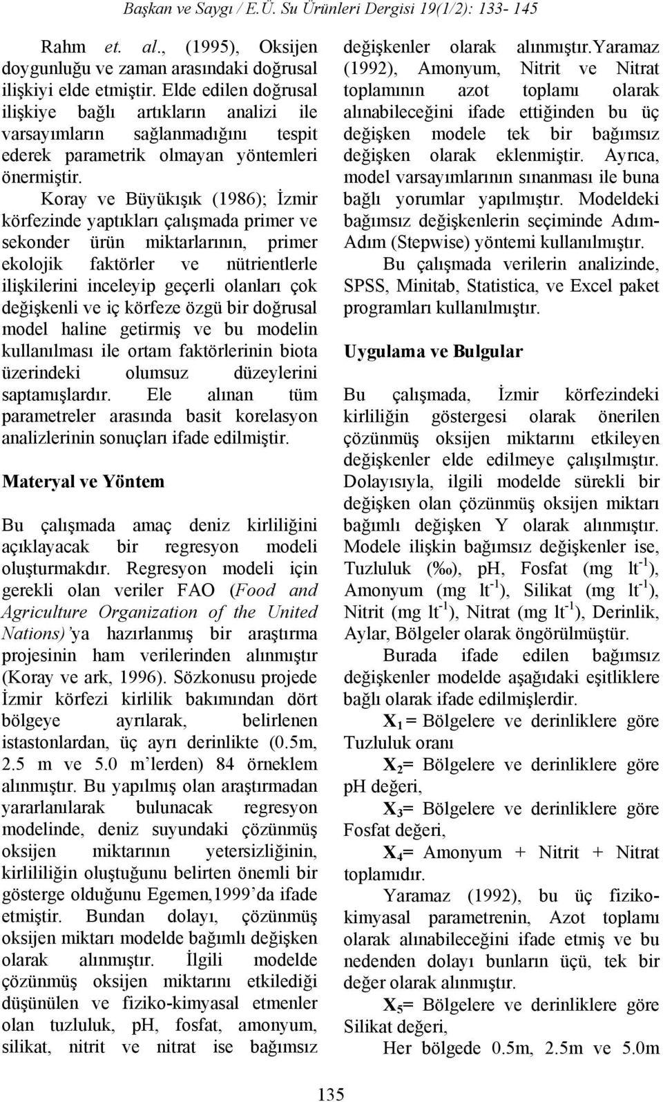 Koray ve Büyükışık (1986); İzmir körfezinde yaptıkları çalışmada pmer ve sekonder ürün miktarlarının, pmer ekolojik faktörler ve nütentlerle ilişkileni inceleyip geçerli olanları çok değişkenli ve iç
