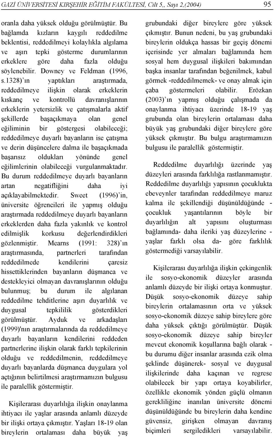 1328) ın yaptıkları araştırmada, reddedilmeye ilişkin olarak erkeklerin kıskanç ve kontrollü davranışlarının erkeklerin yetersizlik ve çatışmalarla aktif şekillerde başaçıkmaya olan genel eğiliminin