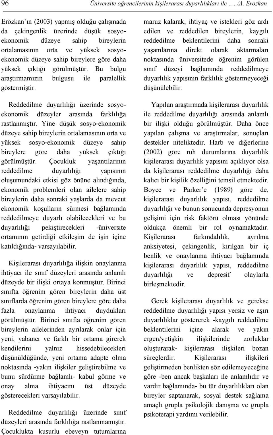 yüksek çıktığı görülmüştür. Bu bulgu araştırmamızın bulgusu ile paralellik göstermiştir. Reddedilme duyarlılığı üzerinde sosyoekonomik düzeyler arasında farklılığa rastlanmıştır.