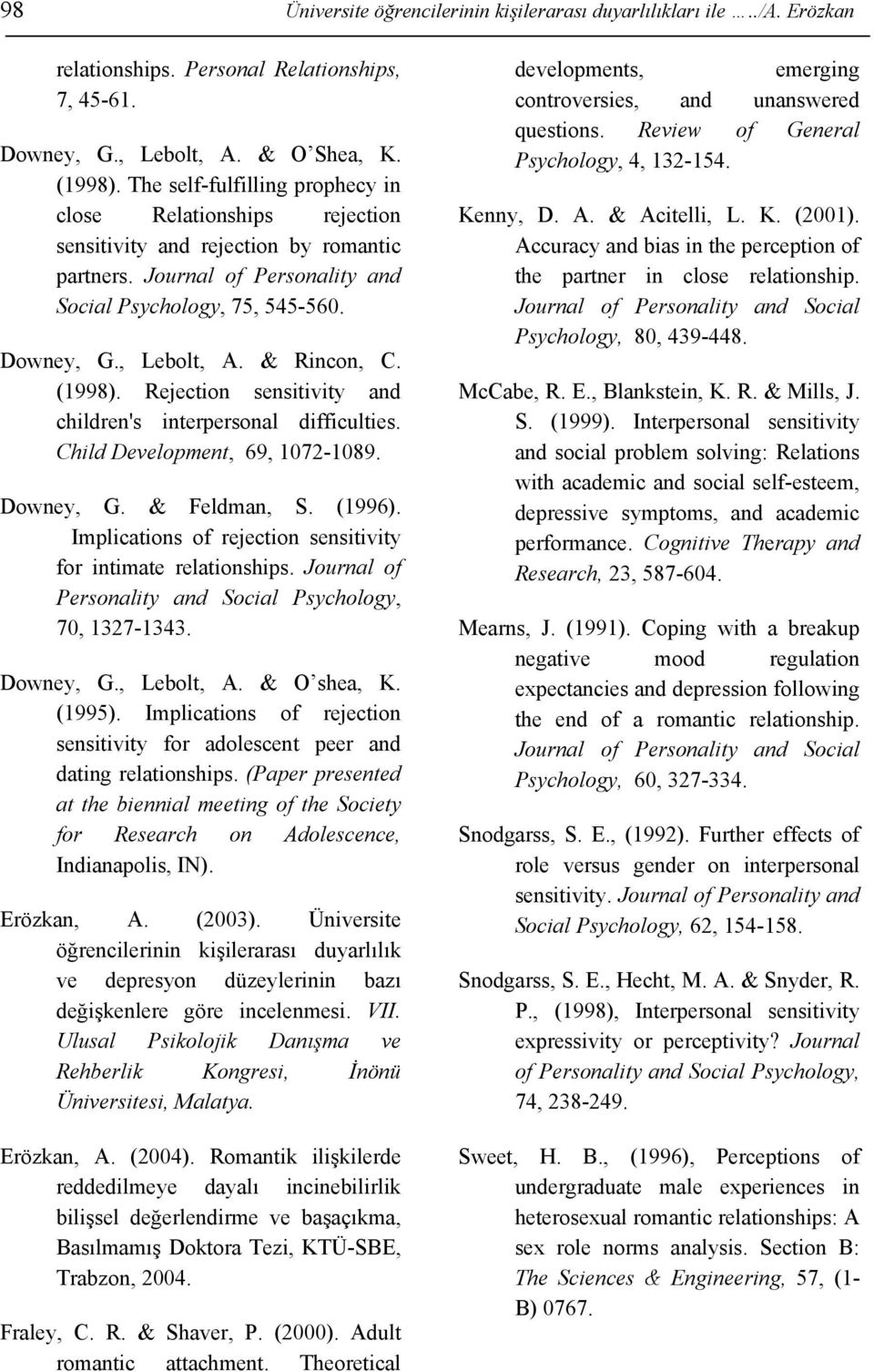 & Rincon, C. (1998). Rejection sensitivity and children's interpersonal difficulties. Child Development, 69, 1072-1089. Downey, G. & Feldman, S. (1996).