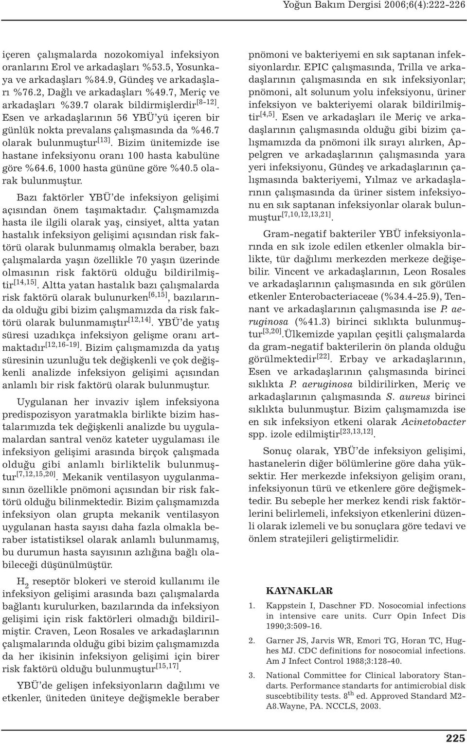 Bizim ünitemizde ise hastane infeksiyonu oranı 100 hasta kabulüne göre %64.6, 1000 hasta gününe göre %40.5 olarak bulunmuştur. Bazı faktörler YBÜ de infeksiyon gelişimi açısından önem taşımaktadır.