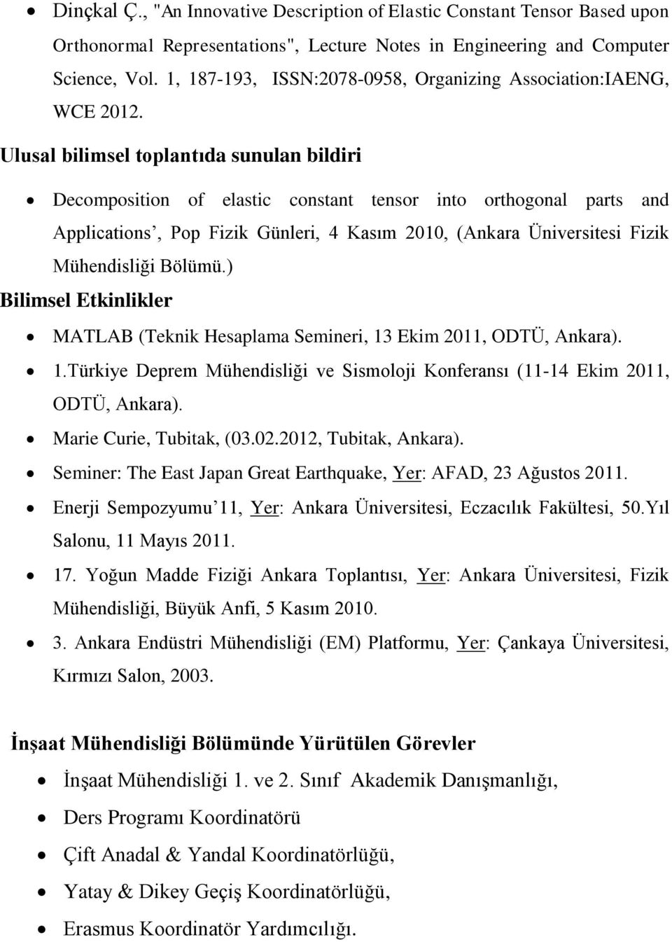 Ulusal bilimsel toplantıda sunulan bildiri Decomposition of elastic constant tensor into orthogonal parts and Applications, Pop Fizik Günleri, 4 Kasım 2010, (Ankara Üniversitesi Fizik Mühendisliği