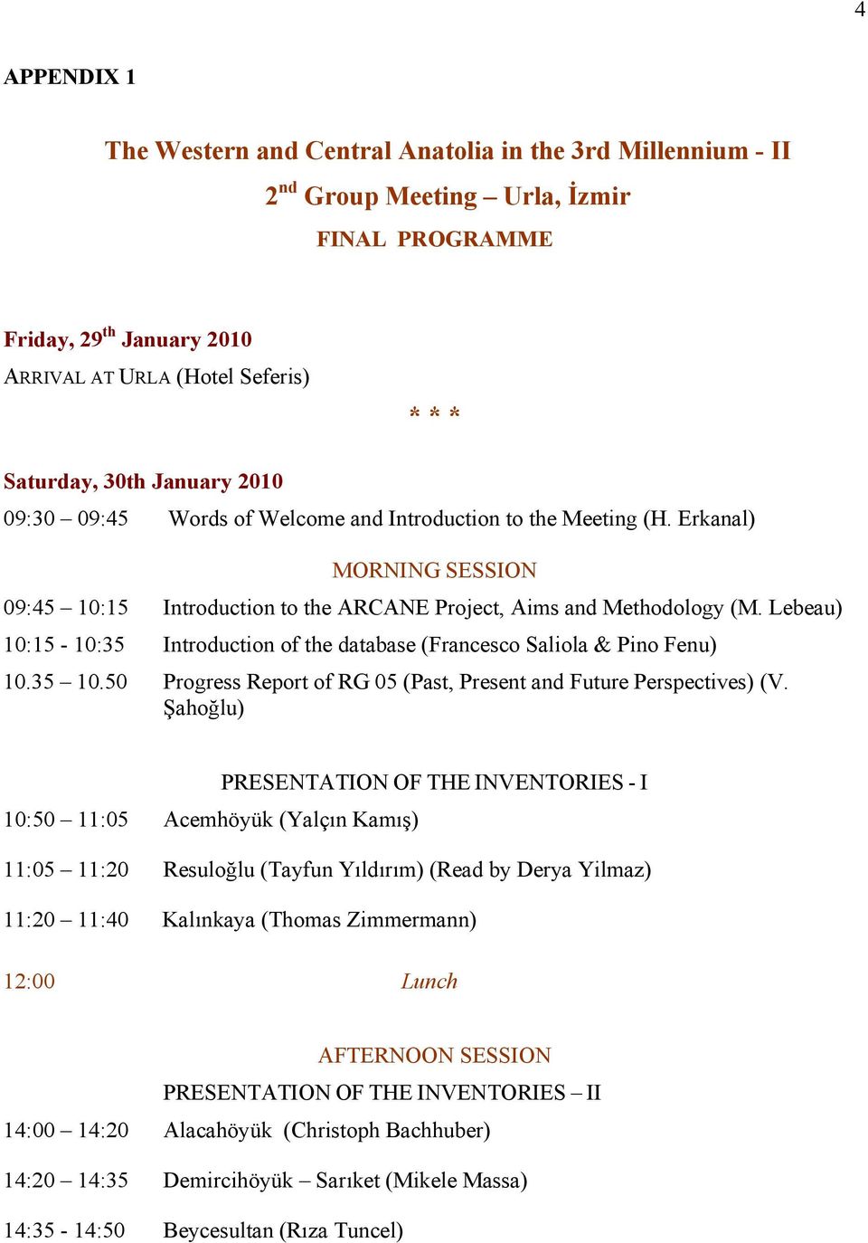 Lebeau) 10:15-10:35 Introduction of the database (Francesco Saliola & Pino Fenu) 10.35 10.50 Progress Report of RG 05 (Past, Present and Future Perspectives) (V.