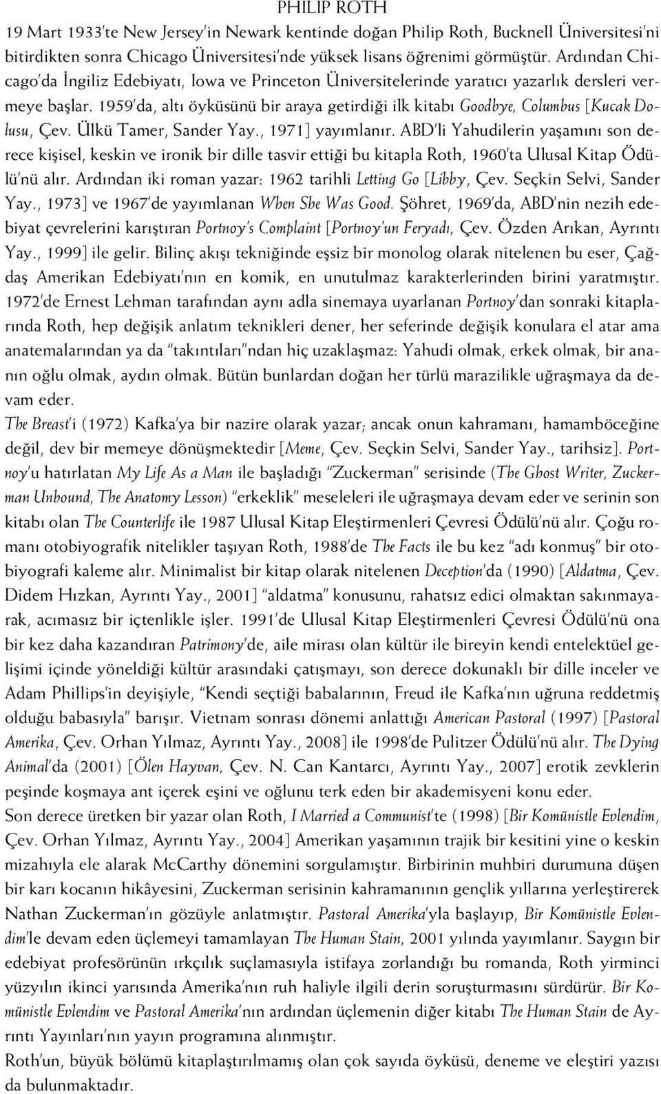 1959 da, alt öyküsünü bir araya getirdi i ilk kitab Goodbye, Columbus [Kucak Dolusu, Çev. Ülkü Tamer, Sander Yay., 1971] yay mlan r.