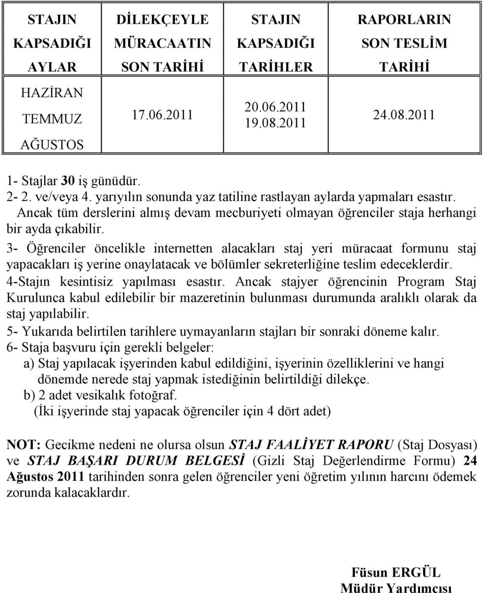 3- Öğrenciler öncelikle internetten alacakları staj yeri müracaat formunu staj yapacakları iş yerine onaylatacak ve bölümler sekreterliğine teslim edeceklerdir. 4-Stajın kesintisiz yapılması esastır.