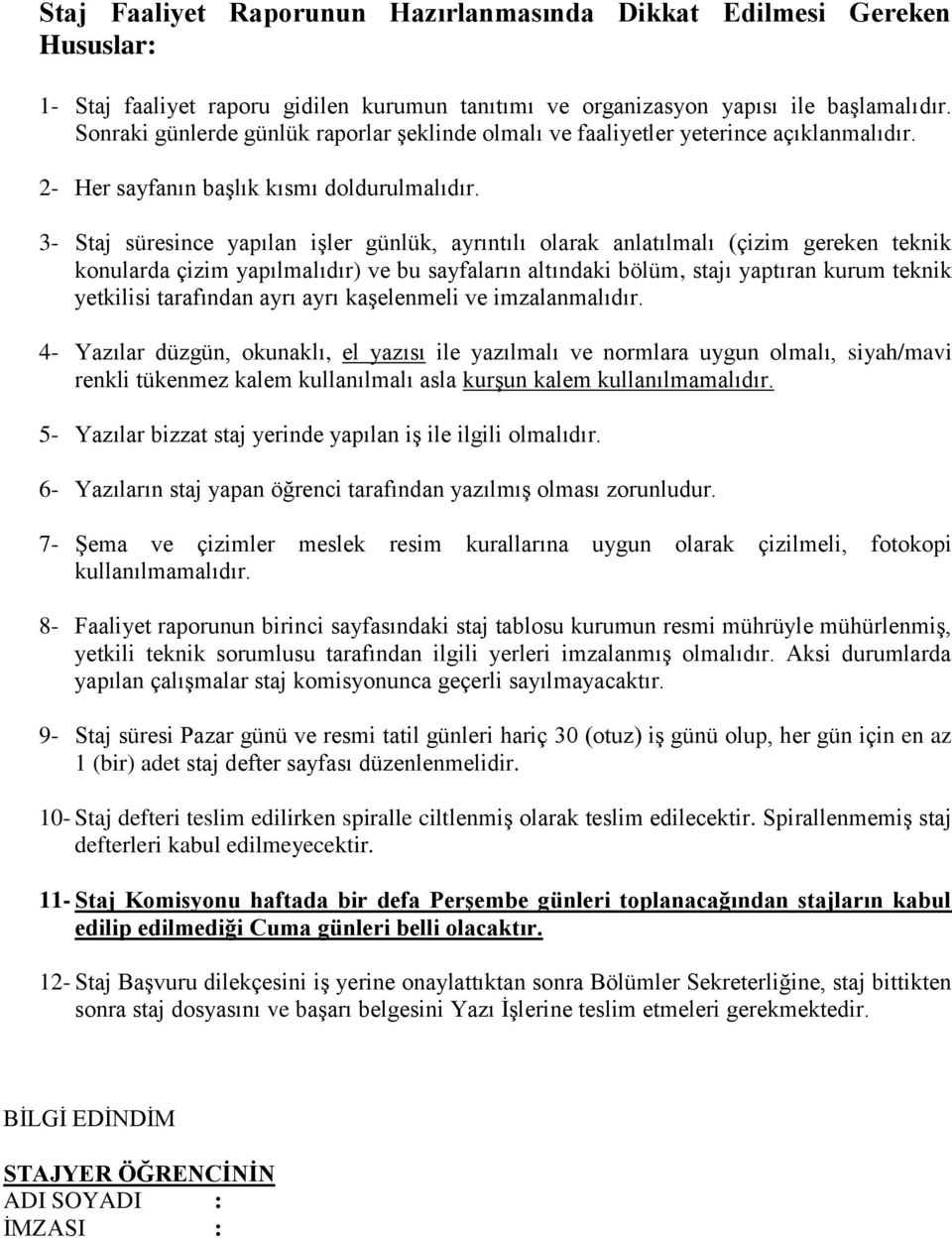 3- Staj süresince yapılan işler günlük, ayrıntılı olarak anlatılmalı (çizim gereken teknik konularda çizim yapılmalıdır) ve bu sayfaların altındaki bölüm, stajı yaptıran kurum teknik yetkilisi