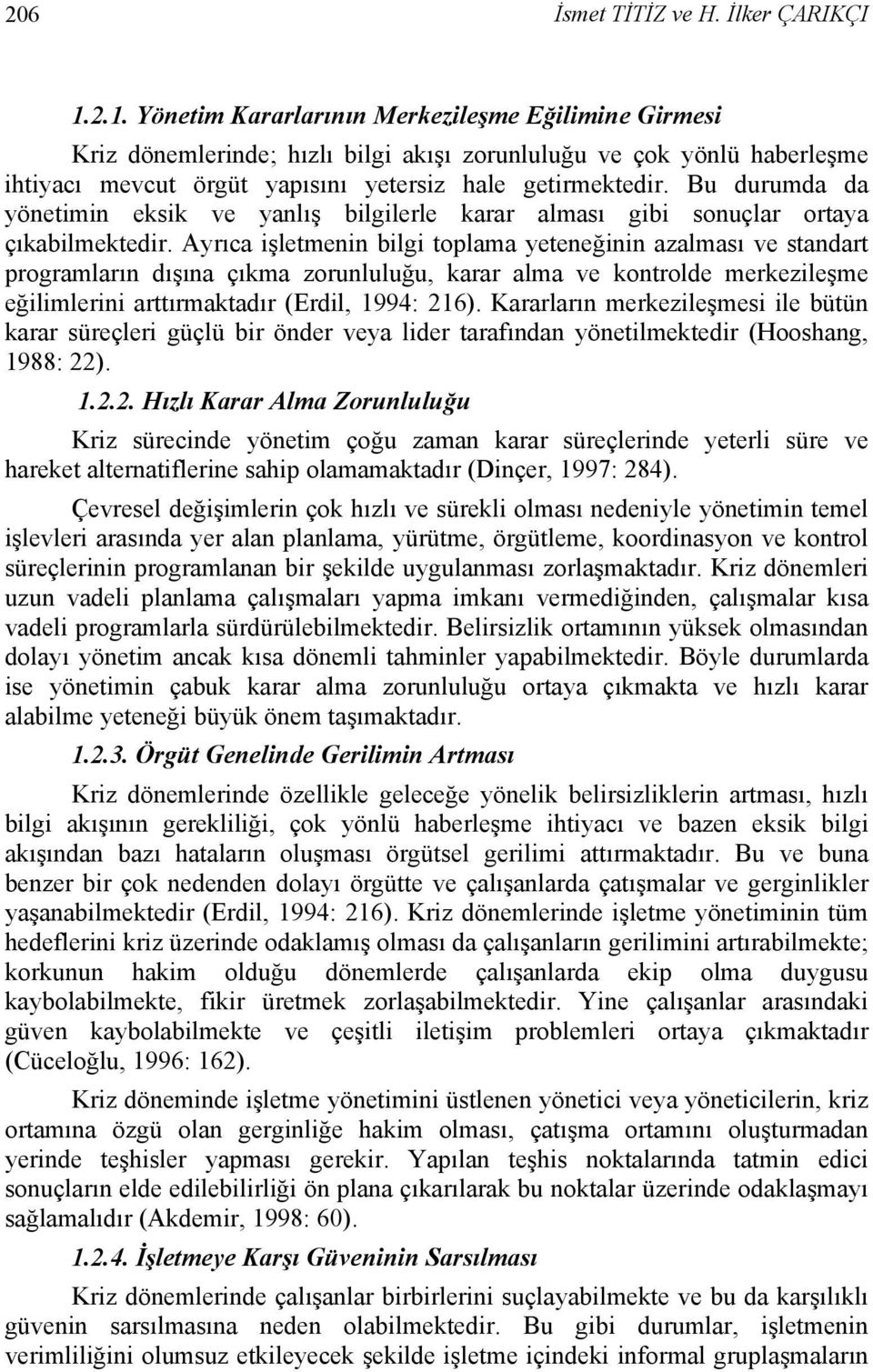 Ayrıca işletmenin bilgi toplama yeteneğinin azalması ve standart programların dışına çıkma zorunluluğu, karar alma ve kontrolde merkezileşme eğilimlerini arttırmaktadır (Erdil, 1994: 216).