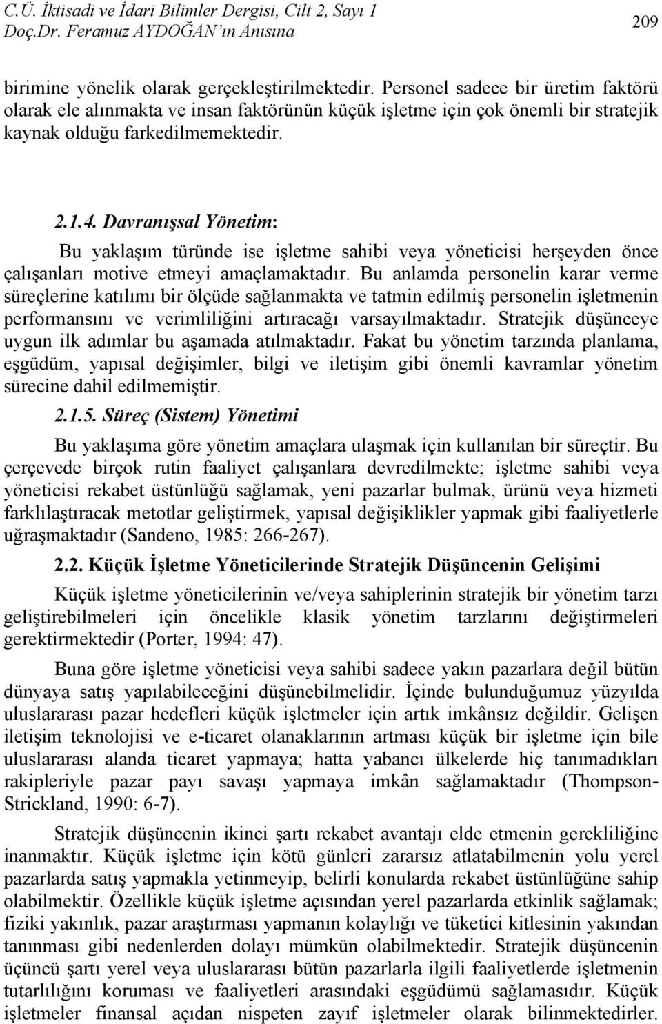 Davranışsal Yönetim: Bu yaklaşım türünde ise işletme sahibi veya yöneticisi herşeyden önce çalışanları motive etmeyi amaçlamaktadır.