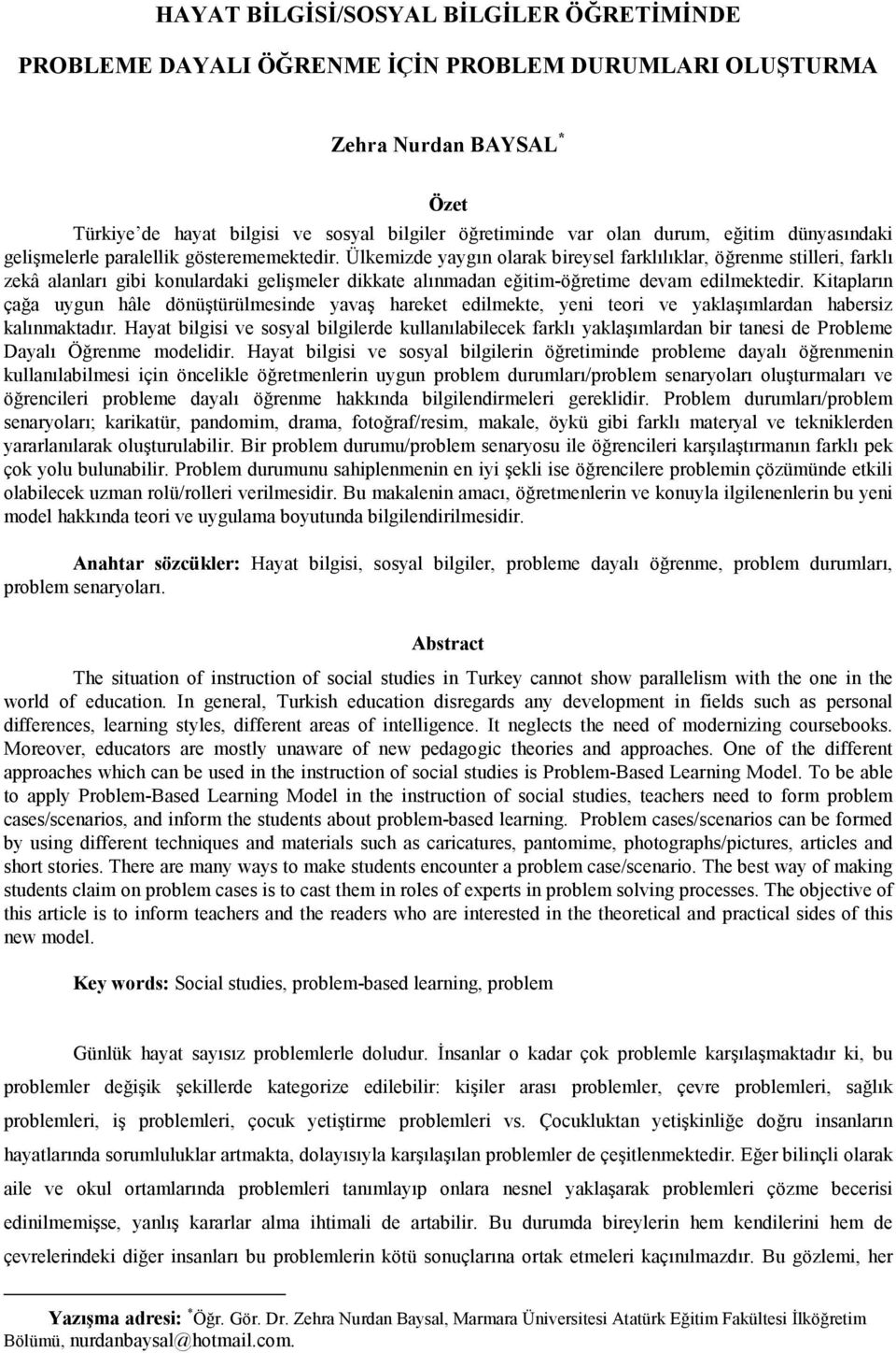 Ülkemizde yaygn olarak bireysel farkllklar, örenme stilleri, farkl zekâ alanlar gibi konulardaki gelimeler dikkate alnmadan eitim-öretime devam edilmektedir.