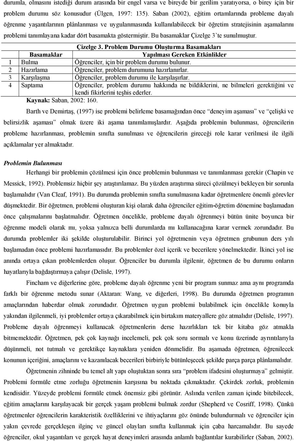 Bu basamaklar Çizelge 3 te sunulmutur. Çizelge 3. Problem Durumu Olu1turma Basamaklar0 Basamaklar Yap0lmas0 Gereken Etkinlikler 1 Bulma Örenciler, için bir problem durumu bulunur.