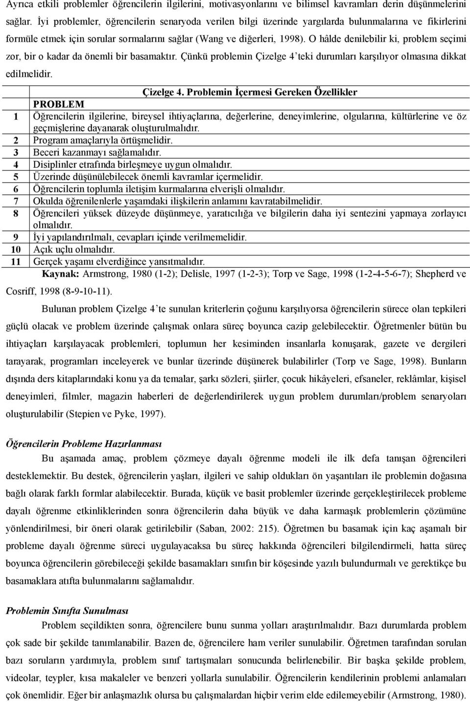 O hâlde denilebilir ki, problem seçimi zor, bir o kadar da önemli bir basamaktr. Çünkü problemin Çizelge 4 