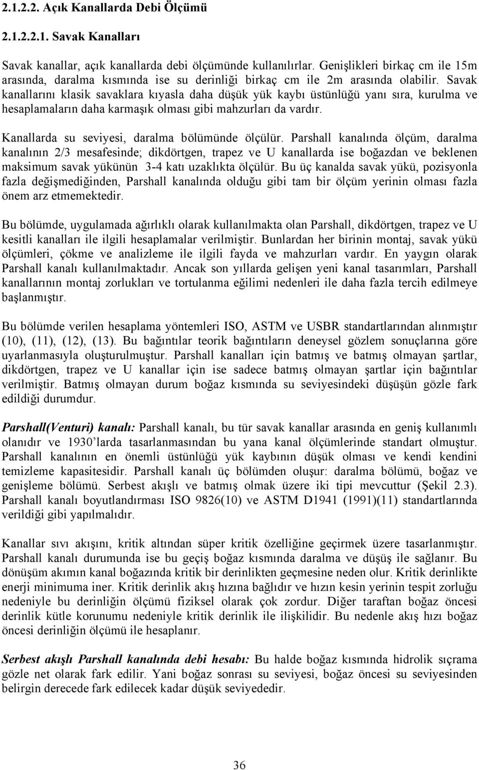 Savak kanallarını klasik savaklara kıyasla daha düşük yük kaybı üstünlüğü yanı sıra, kurulma ve hesaplamaların daha karmaşık olması gibi mahzurları da vardır.