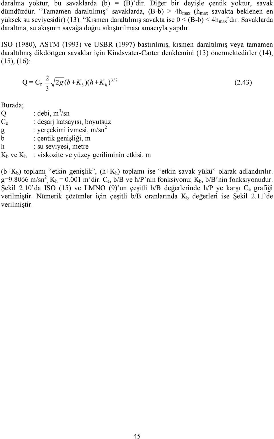 ISO (1980), ASTM (1993) ve USBR (1997) bastırılmış, kısmen daraltılmış veya tamamen daraltılmış dikdörtgen savaklar için Kindsvater-Carter denklemini (13) önermektedirler (14), (15), (16): Q = C e 2