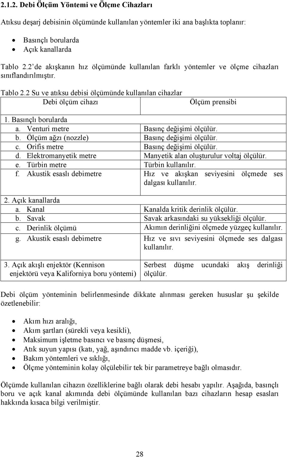 Basınçlı borularda a. Venturi metre Basınç değişimi ölçülür. b. Ölçüm ağzı (nozzle) Basınç değişimi ölçülür. c. Orifis metre Basınç değişimi ölçülür. d. Elektromanyetik metre Manyetik alan oluşturulur voltaj ölçülür.