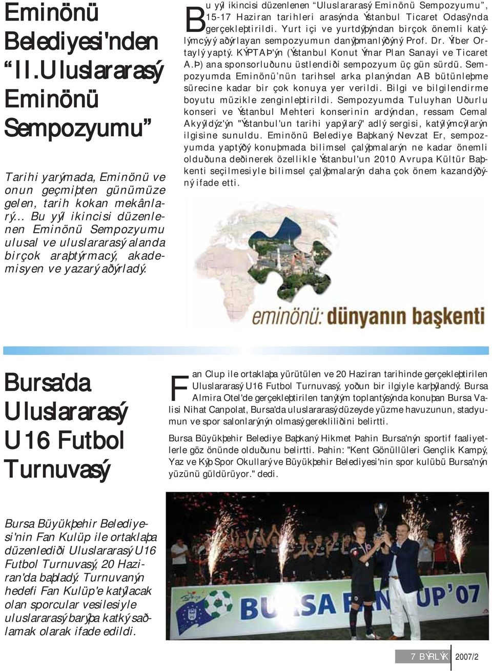 araþtýrmacý, akademisyen ve yazarý aðýrladý. B u yýl ikincisi düzenlenen Uluslararasý Eminönü Sempozyumu, 15-17 Haziran tarihleri arasýnda Ýstanbul Ticaret Odasý'nda gerçekleþtirildi.