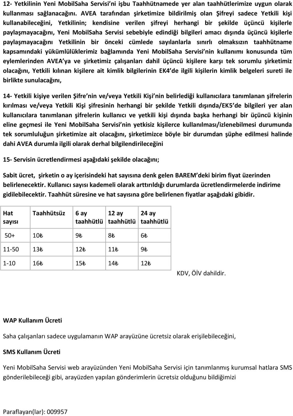 MobilSaha Servisi sebebiyle edindiği bilgileri amacı dışında üçüncü kişilerle paylaşmayacağını Yetkilinin bir önceki cümlede sayılanlarla sınırlı olmaksızın taahhütname kapsamındaki yükümlülüklerimiz