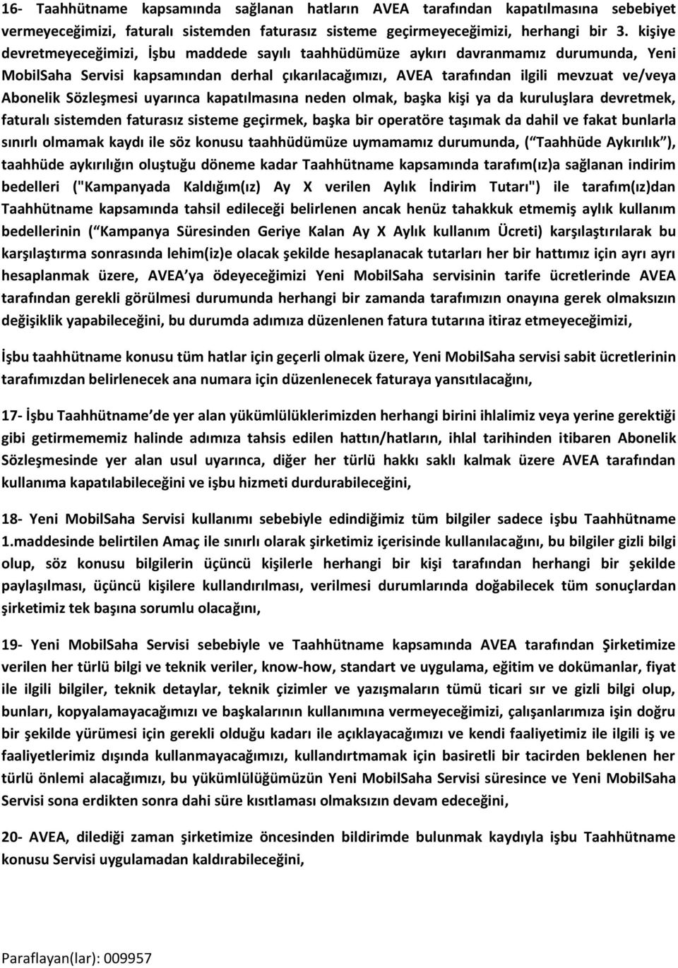 Sözleşmesi uyarınca kapatılmasına neden olmak, başka kişi ya da kuruluşlara devretmek, faturalı sistemden faturasız sisteme geçirmek, başka bir operatöre taşımak da dahil ve fakat bunlarla sınırlı