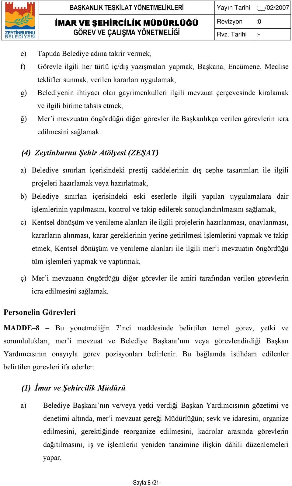 (4) Zeytinburnu Şehir Atölyesi (ZEŞAT) a) Belediye sınırları içerisindeki prestij caddelerinin dış cephe tasarımları ile ilgili projeleri hazırlamak veya hazırlatmak, b) Belediye sınırlan