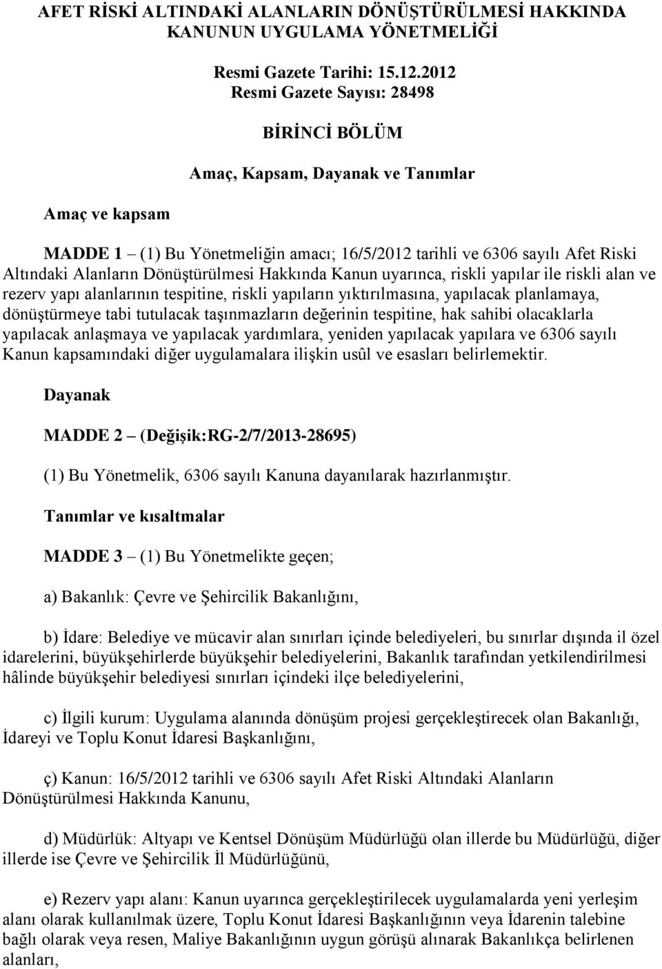 Hakkında Kanun uyarınca, riskli yapılar ile riskli alan ve rezerv yapı alanlarının tespitine, riskli yapıların yıktırılmasına, yapılacak planlamaya, dönüştürmeye tabi tutulacak taşınmazların