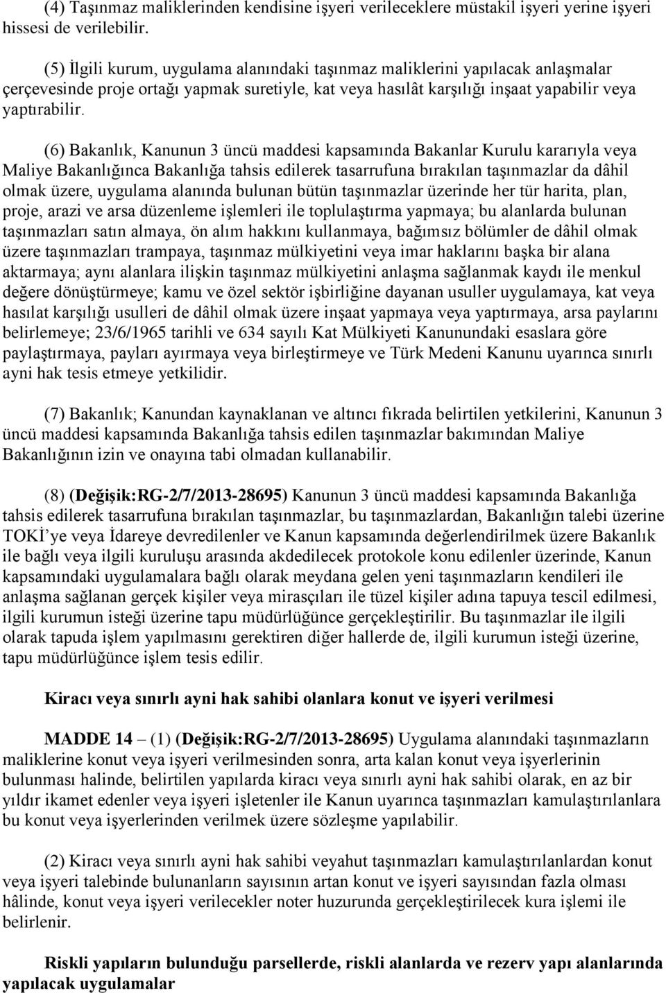 (6) Bakanlık, Kanunun 3 üncü maddesi kapsamında Bakanlar Kurulu kararıyla veya Maliye Bakanlığınca Bakanlığa tahsis edilerek tasarrufuna bırakılan taşınmazlar da dâhil olmak üzere, uygulama alanında