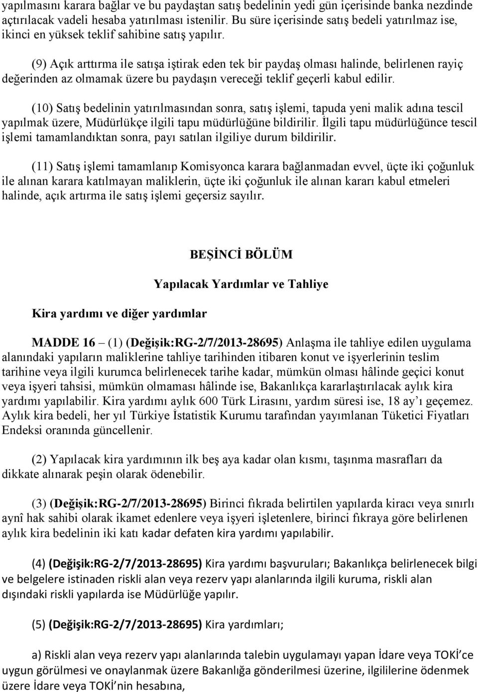 (9) Açık arttırma ile satışa iştirak eden tek bir paydaş olması halinde, belirlenen rayiç değerinden az olmamak üzere bu paydaşın vereceği teklif geçerli kabul edilir.