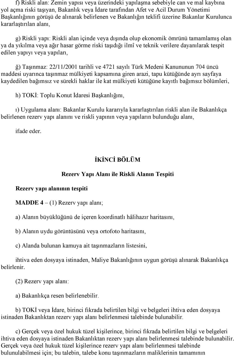 görme riski taşıdığı ilmî ve teknik verilere dayanılarak tespit edilen yapıyı veya yapıları, ğ) Taşınmaz: 22/11/2001 tarihli ve 4721 sayılı Türk Medeni Kanununun 704 üncü maddesi uyarınca taşınmaz