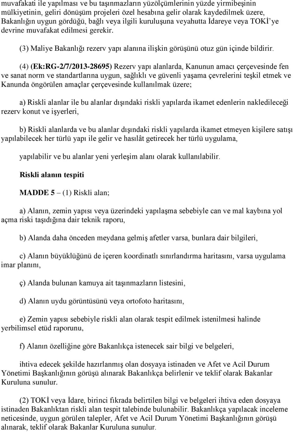 (4) (Ek:RG-2/7/2013-28695) Rezerv yapı alanlarda, Kanunun amacı çerçevesinde fen ve sanat norm ve standartlarına uygun, sağlıklı ve güvenli yaşama çevrelerini teşkil etmek ve Kanunda öngörülen