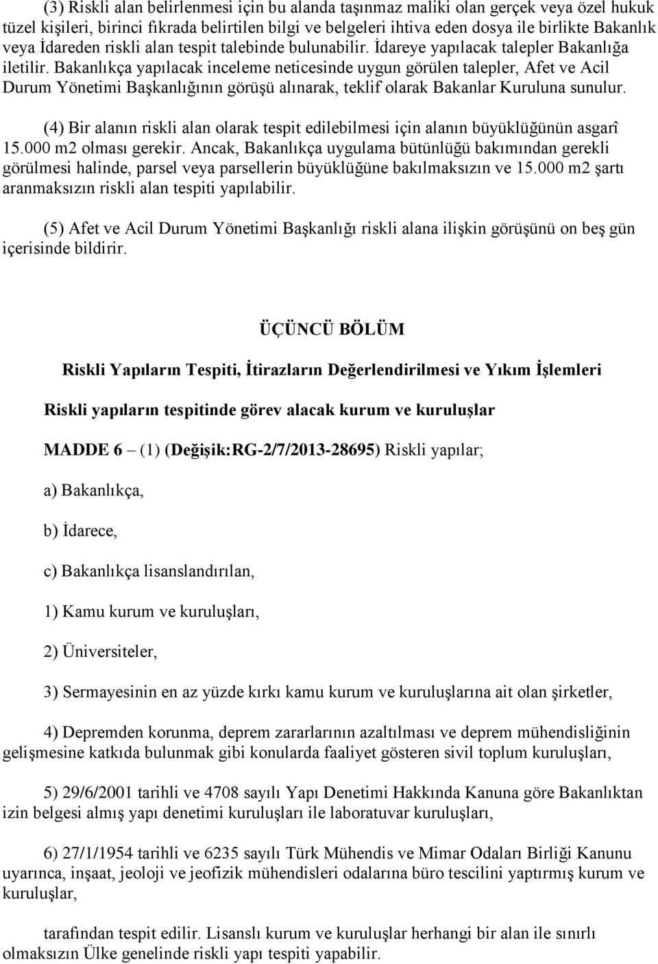 Bakanlıkça yapılacak inceleme neticesinde uygun görülen talepler, Afet ve Acil Durum Yönetimi Başkanlığının görüşü alınarak, teklif olarak Bakanlar Kuruluna sunulur.