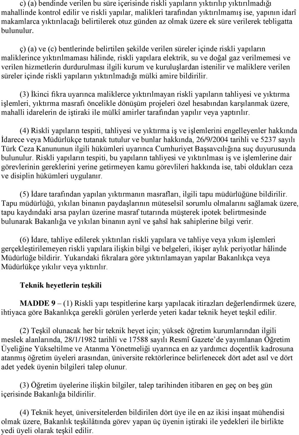 ç) (a) ve (c) bentlerinde belirtilen şekilde verilen süreler içinde riskli yapıların maliklerince yıktırılmaması hâlinde, riskli yapılara elektrik, su ve doğal gaz verilmemesi ve verilen hizmetlerin