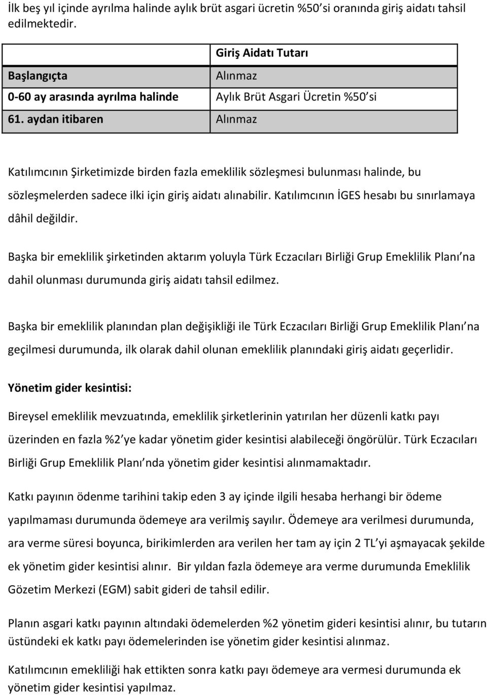 aydan itibaren Alınmaz Katılımcının Şirketimizde birden fazla emeklilik sözleşmesi bulunması halinde, bu sözleşmelerden sadece ilki için giriş aidatı alınabilir.