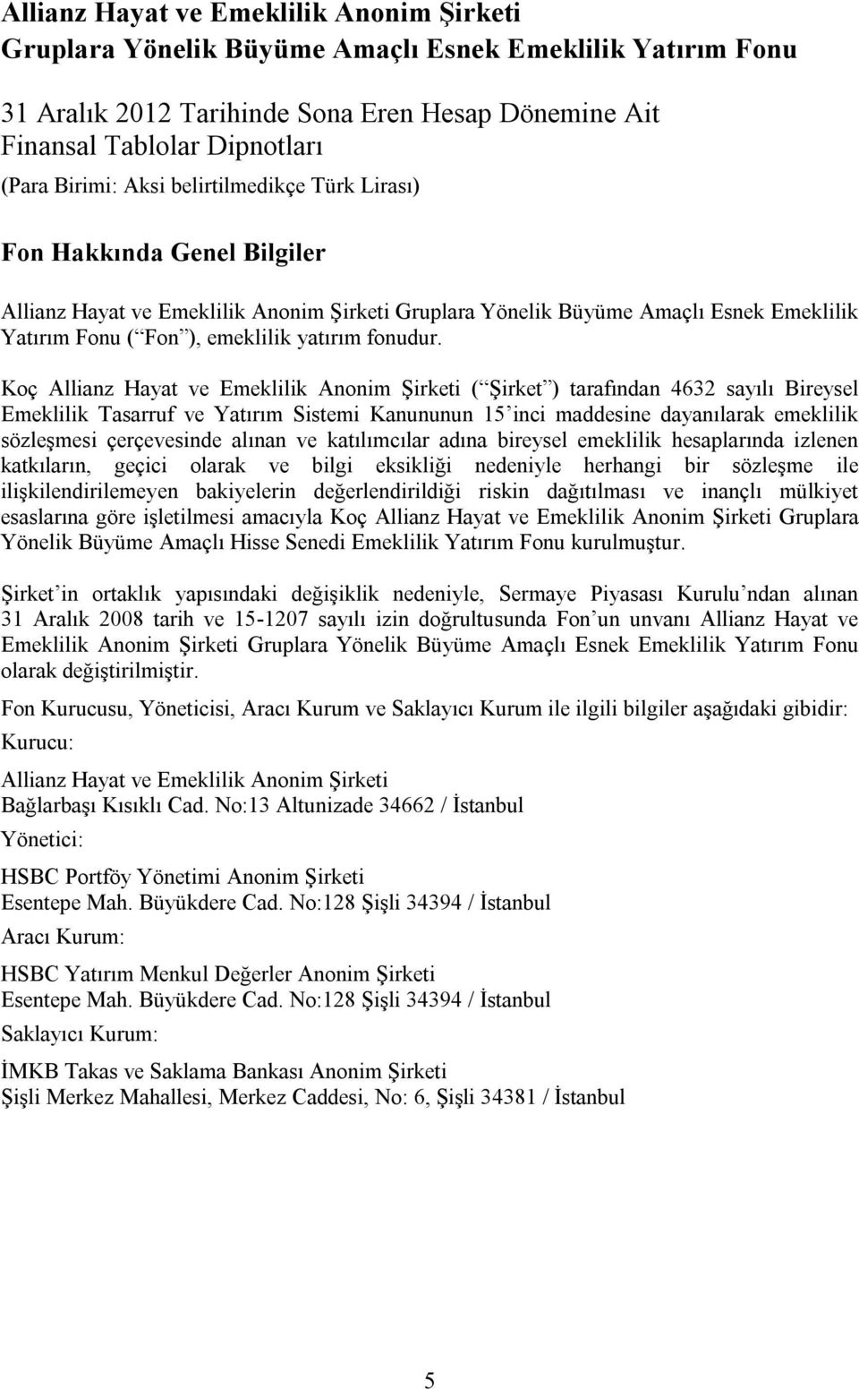 Koç Allianz Hayat ve Emeklilik Anonim Şirketi ( Şirket ) tarafından 4632 sayılı Bireysel Emeklilik Tasarruf ve Yatırım Sistemi Kanununun 15 inci maddesine dayanılarak emeklilik sözleşmesi