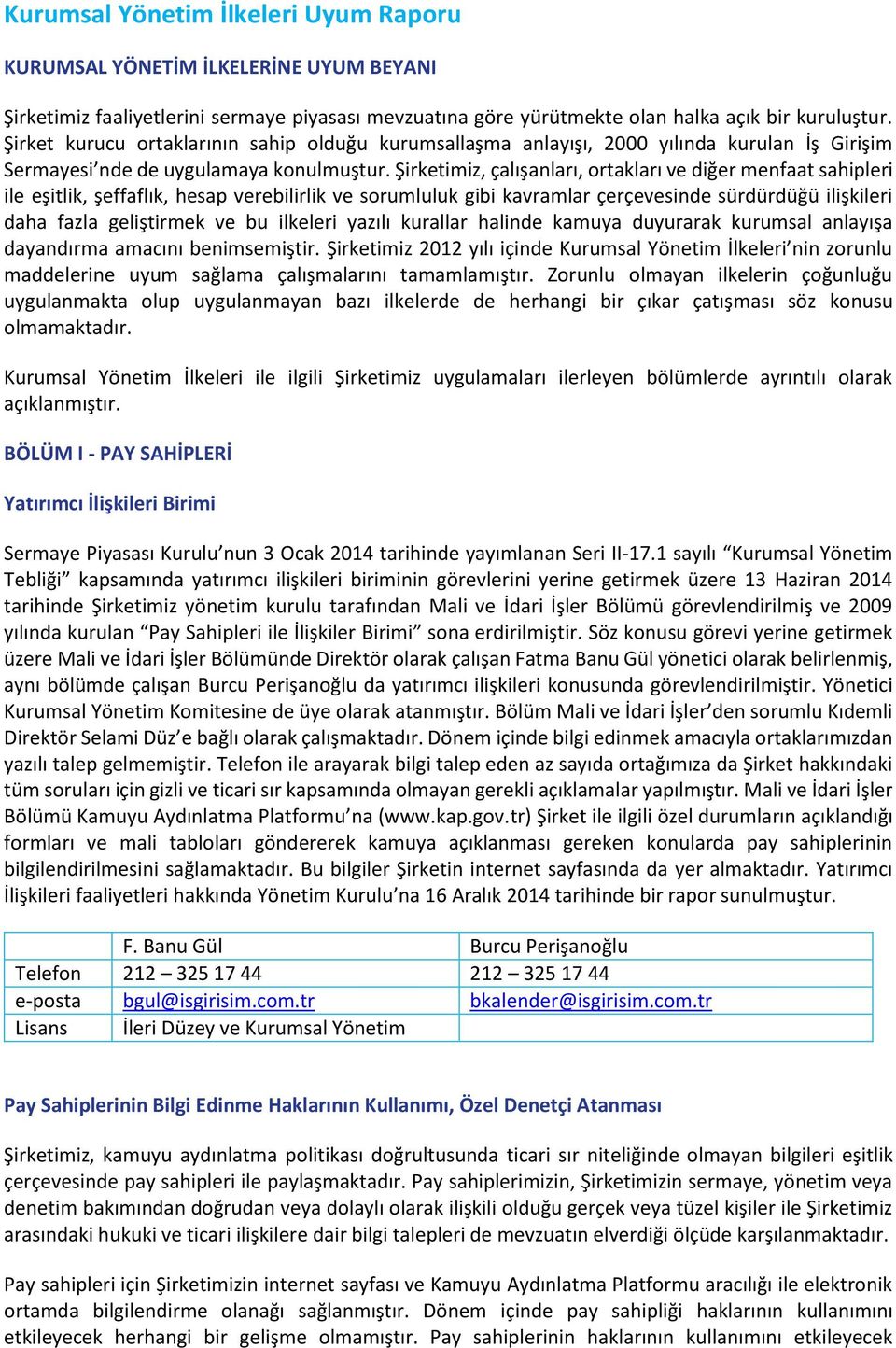 Şirketimiz, çalışanları, ortakları ve diğer menfaat sahipleri ile eşitlik, şeffaflık, hesap verebilirlik ve sorumluluk gibi kavramlar çerçevesinde sürdürdüğü ilişkileri daha fazla geliştirmek ve bu