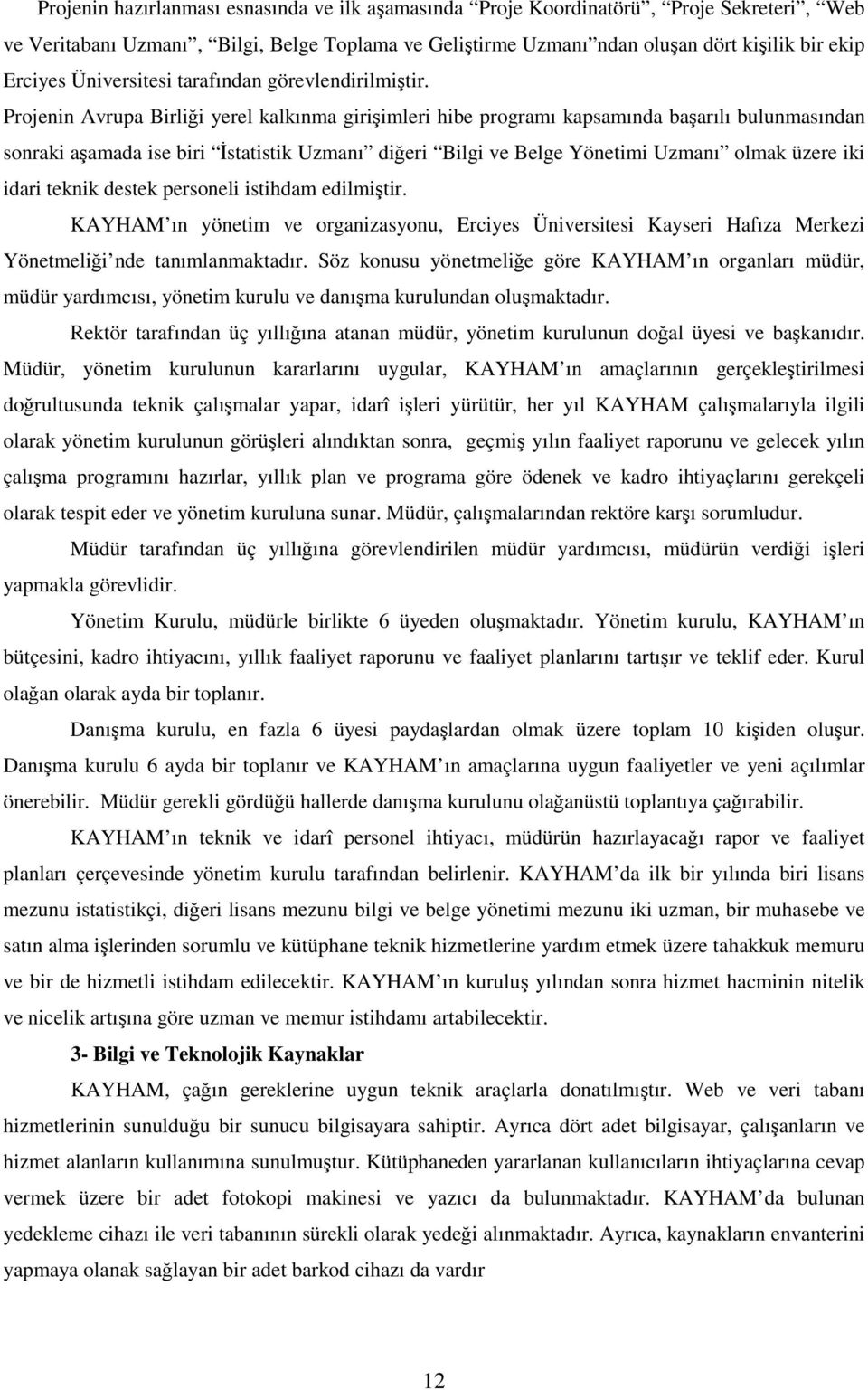 Projenin Avrupa Birliği yerel kalkınma girişimleri hibe programı kapsamında başarılı bulunmasından sonraki aşamada ise biri Đstatistik Uzmanı diğeri Bilgi ve Belge Yönetimi Uzmanı olmak üzere iki