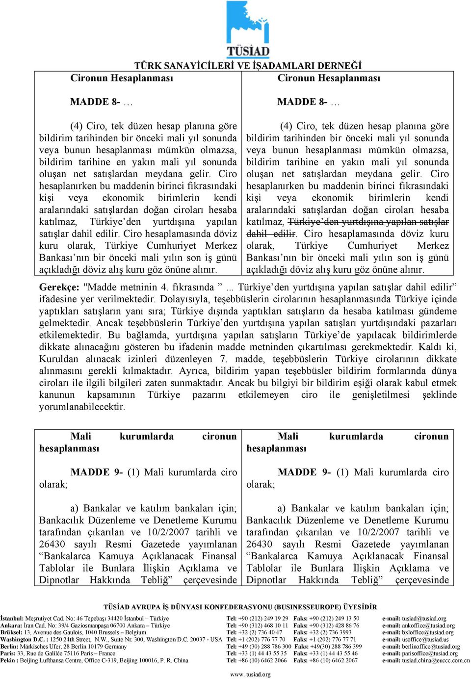 Ciro hesaplanırken bu maddenin birinci fıkrasındaki kişi veya ekonomik birimlerin kendi aralarındaki satışlardan doğan ciroları hesaba katılmaz, Türkiye den yurtdışına yapılan satışlar dahil edilir.