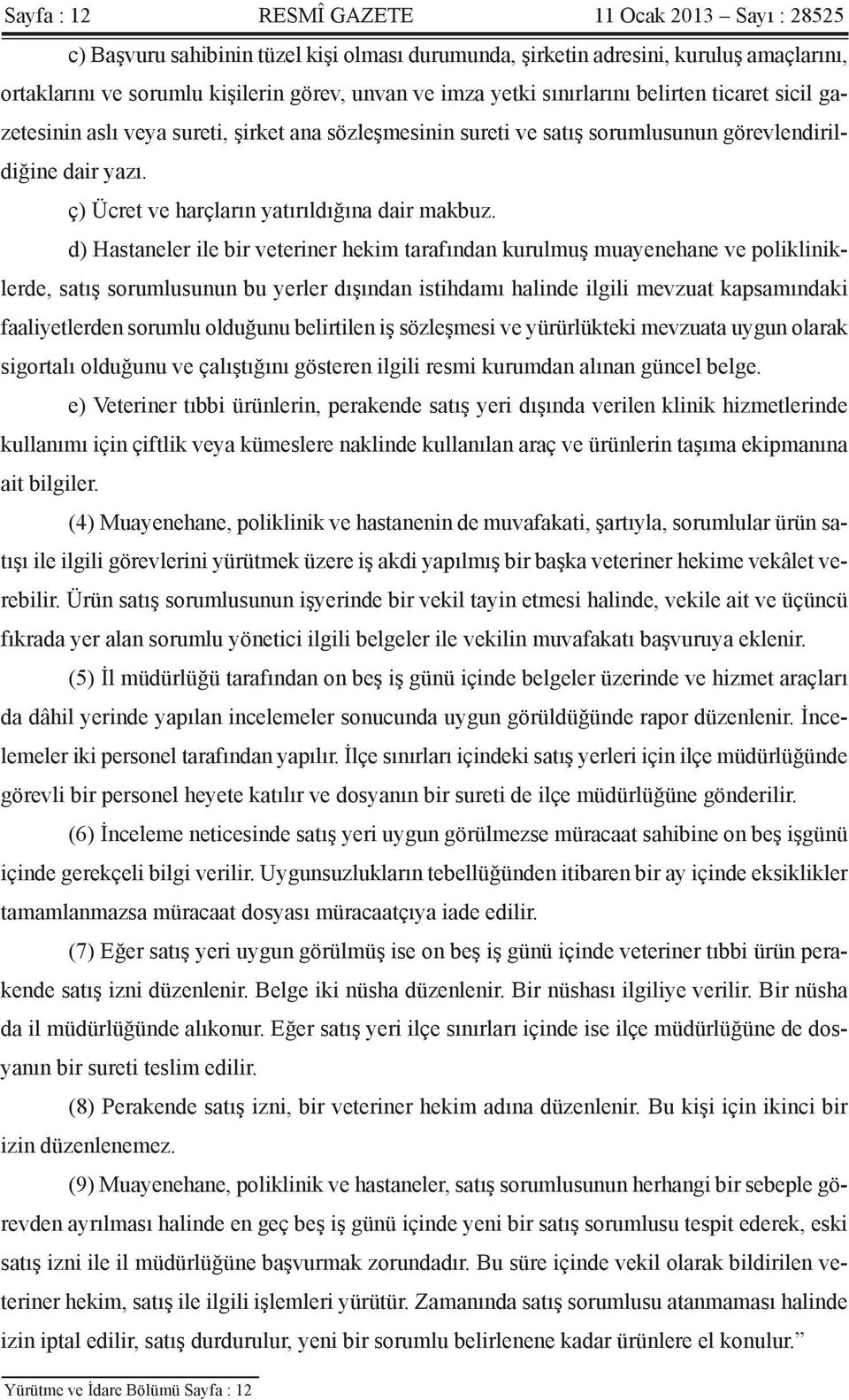 d) Hastaneler ile bir veteriner hekim tarafından kurulmuş muayenehane ve polikliniklerde, satış sorumlusunun bu yerler dışından istihdamı halinde ilgili mevzuat kapsamındaki faaliyetlerden sorumlu