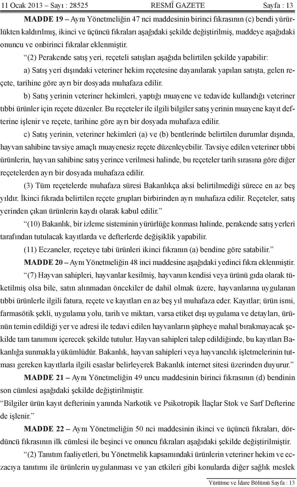 (2) Perakende satış yeri, reçeteli satışları aşağıda belirtilen şekilde yapabilir: a) Satış yeri dışındaki veteriner hekim reçetesine dayanılarak yapılan satışta, gelen reçete, tarihine göre ayrı bir